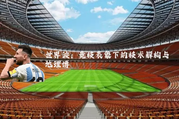 世界波:竞技表象下的技术解构与地理博弈