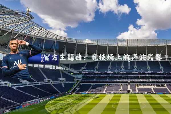 官方主题曲：竞技场上的声波武器